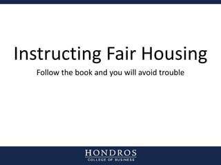 Instructing Fair Housing
Follow the book and you will avoid trouble
 