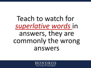 Teach to watch for
superlative words in
answers, they are
commonly the wrong
answers
 