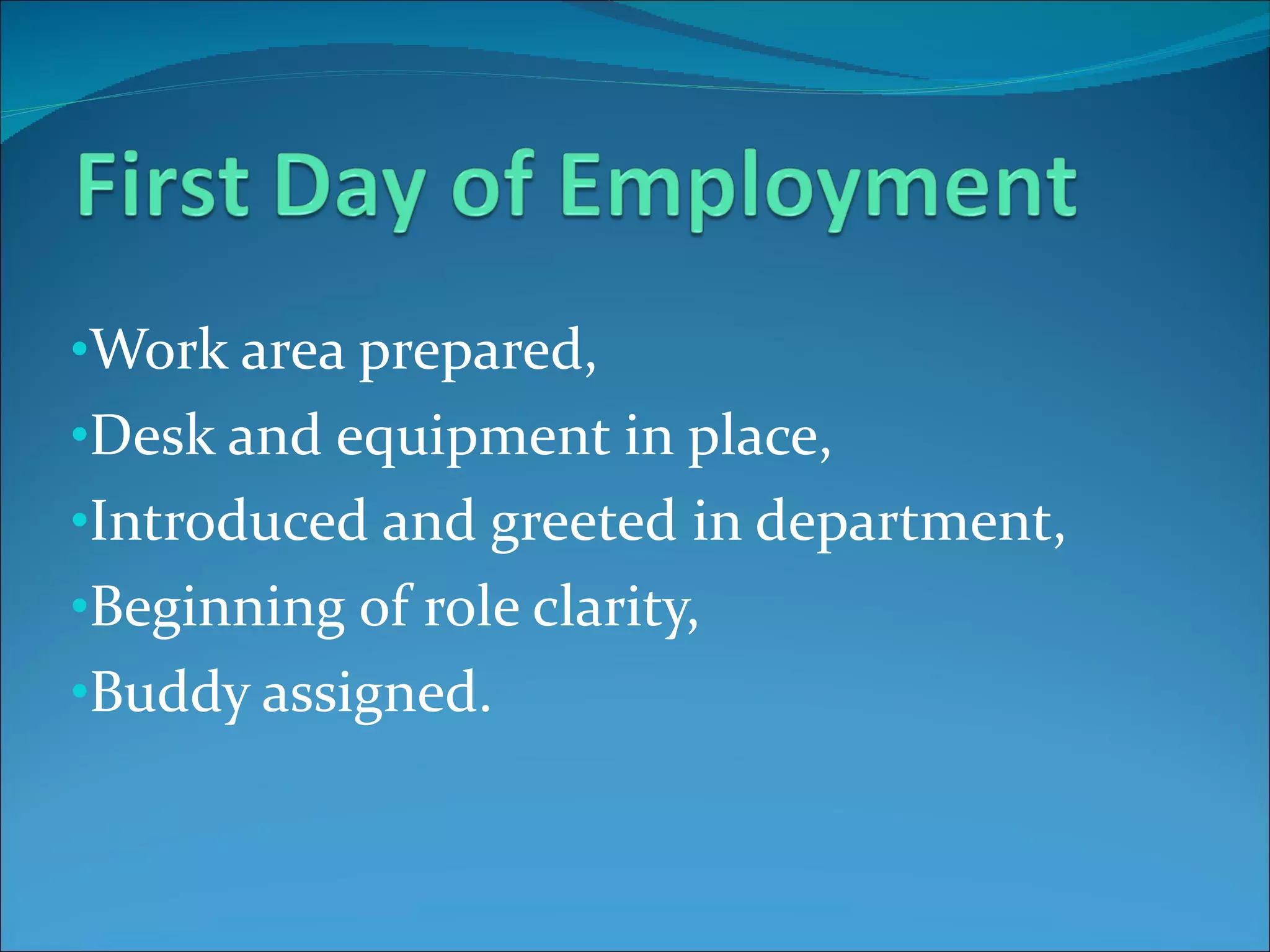 Work area prepared, Desk and equipment in place, Introduced and greeted in department, Beginning of role clarity,  Buddy assigned. 
