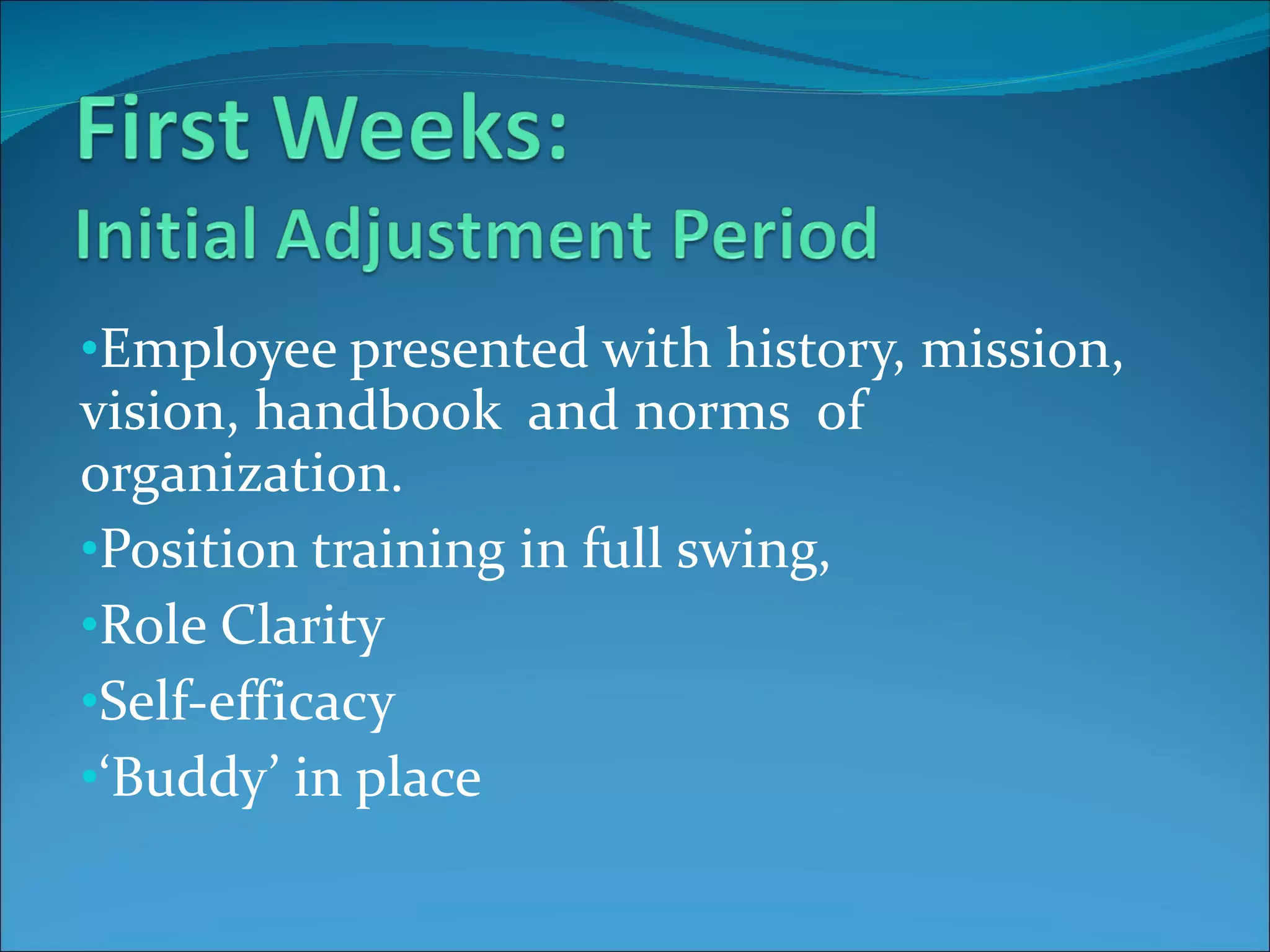 Employee presented with history, mission, vision, handbook  and norms  of organization. Position training in full swing, Role Clarity Self-efficacy ‘ Buddy’ in place  