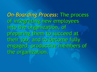 <ul><li>On-Boarding Process:  The process of integrating new employees into the organization, of preparing them to succeed...