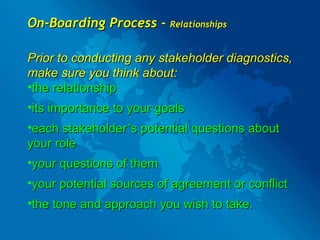 On-Boarding Process -  Relationships <ul><li>Prior to conducting any stakeholder diagnostics, make sure you think about: <...