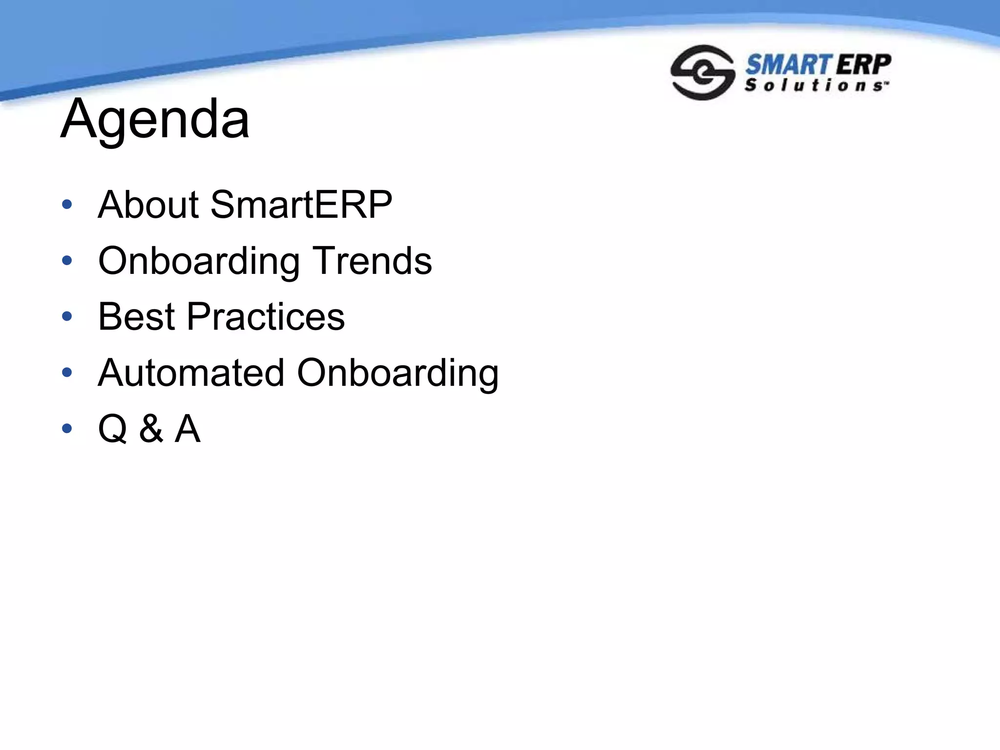Agenda
•   About SmartERP
•   Onboarding Trends
•   Best Practices
•   Automated Onboarding
•   Q&A
 