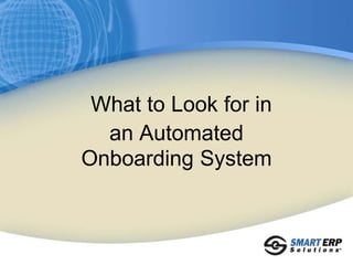 What to Look for in
  an Automated
Onboarding System
 