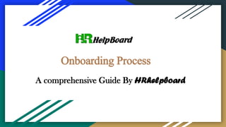 Onboarding Process
A comprehensive Guide By HRhelpboard
 