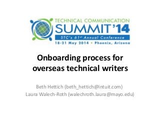 Onboarding process for
overseas technical writers
Beth Hettich (beth_hettich@intuit.com)
Laura Walech-Roth (walechroth.laura@mayo.edu)
 