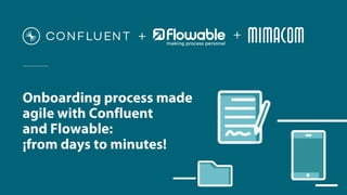 + +
Onboarding process made
agile with Confluent
and Flowable:
¡from days to minutes!
 