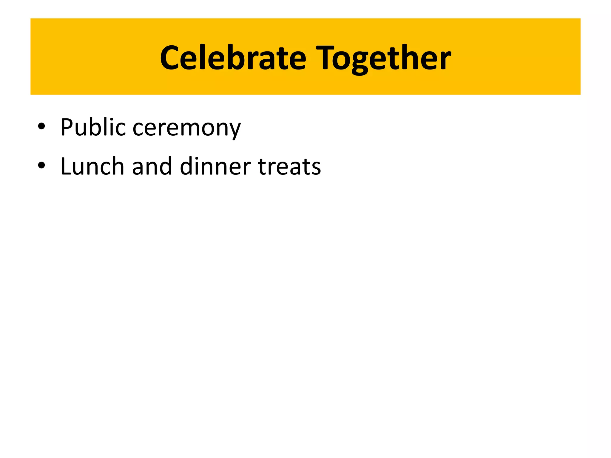 Celebrate Together
• Public ceremony
• Lunch and dinner treats
 