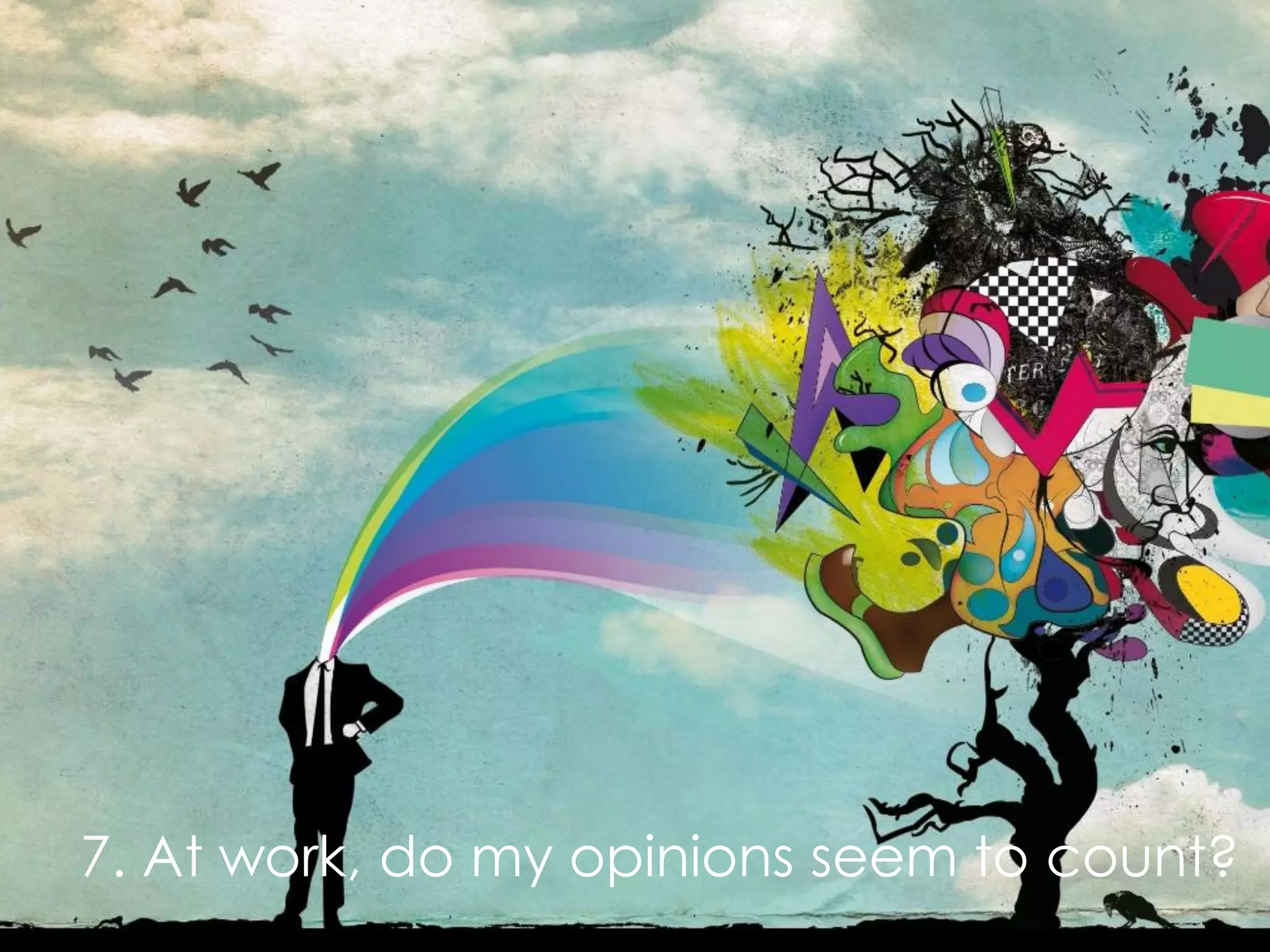 7. At work, do my opinions seem to count?
 