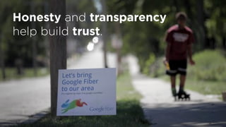 Honesty and transparency
help build trust.
 
