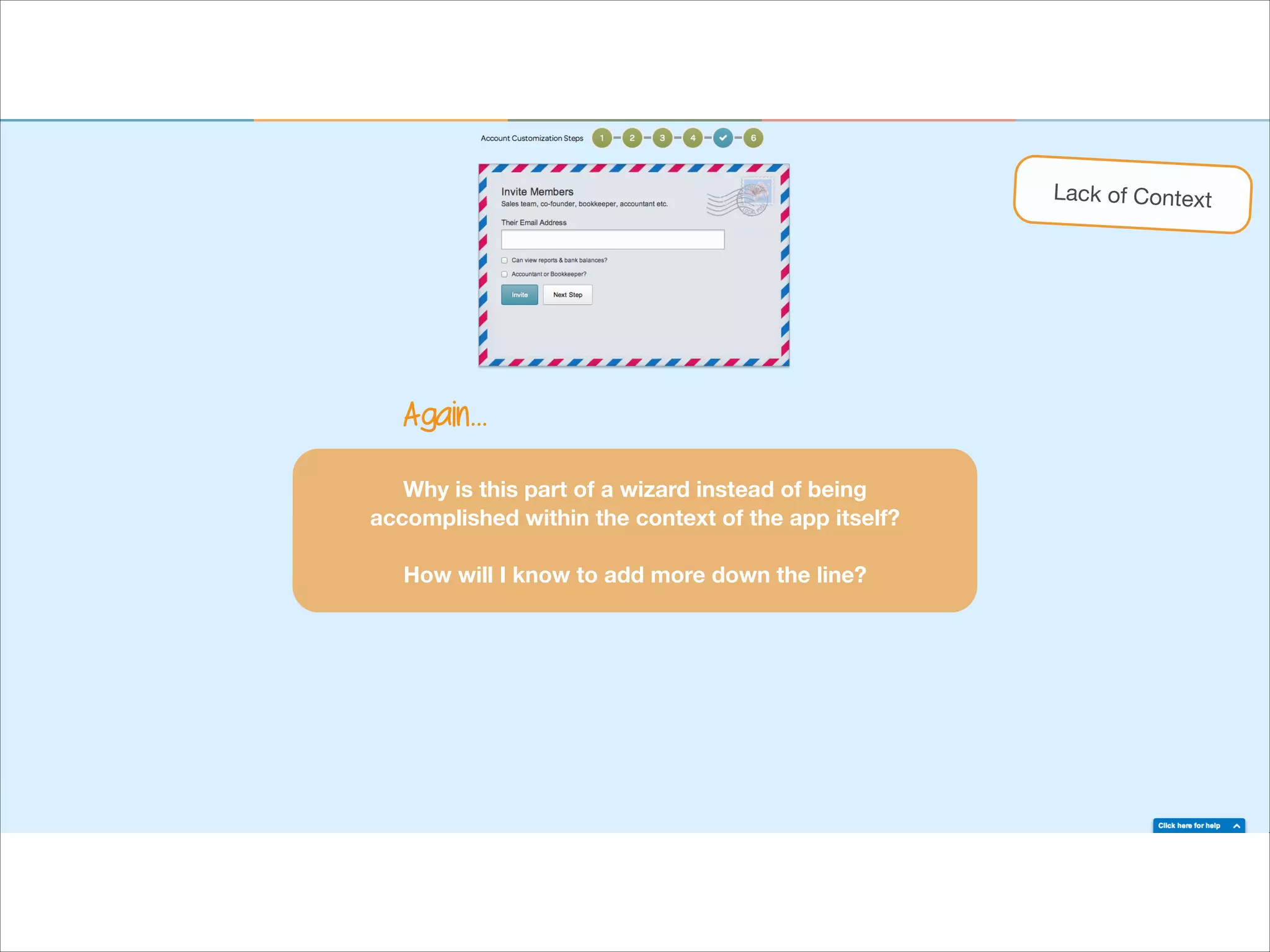 Lack of Context

Again…
Why is this part of a wizard instead of being
accomplished within the context of the app itself?

!

How will I know to add more down the line?

 