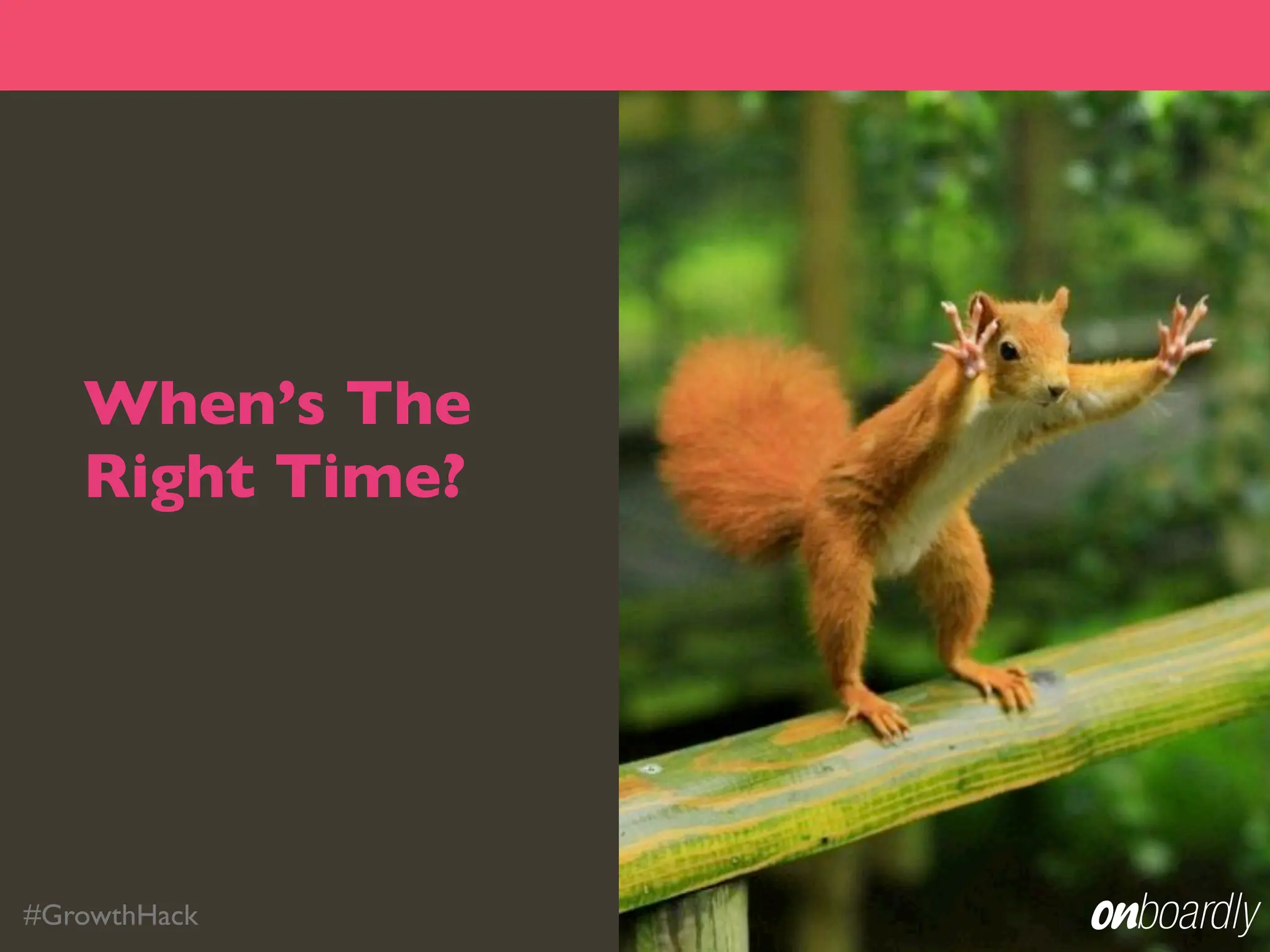 When’s The
   Right Time?




#GrowthHack
 