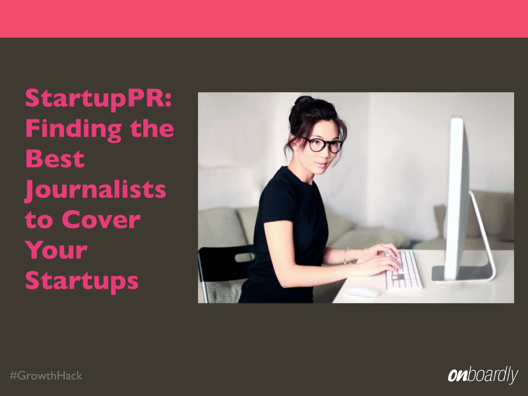 StartupPR:
  Finding the
  Best
  Journalists
  to Cover
  Your
  Startups


#GrowthHack
 