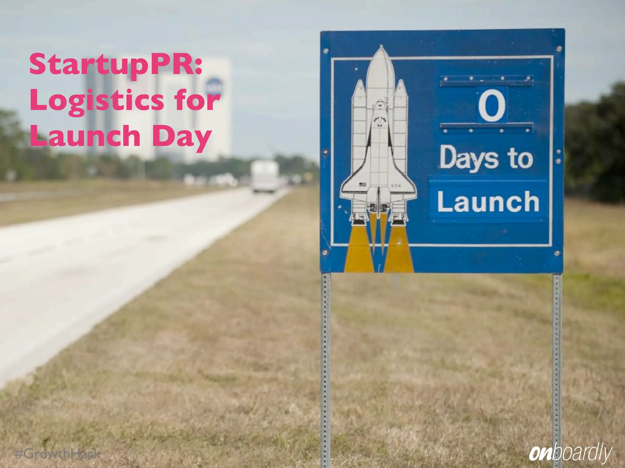 StartupPR:
 Logistics for
 Launch Day




#GrowthHack
 
