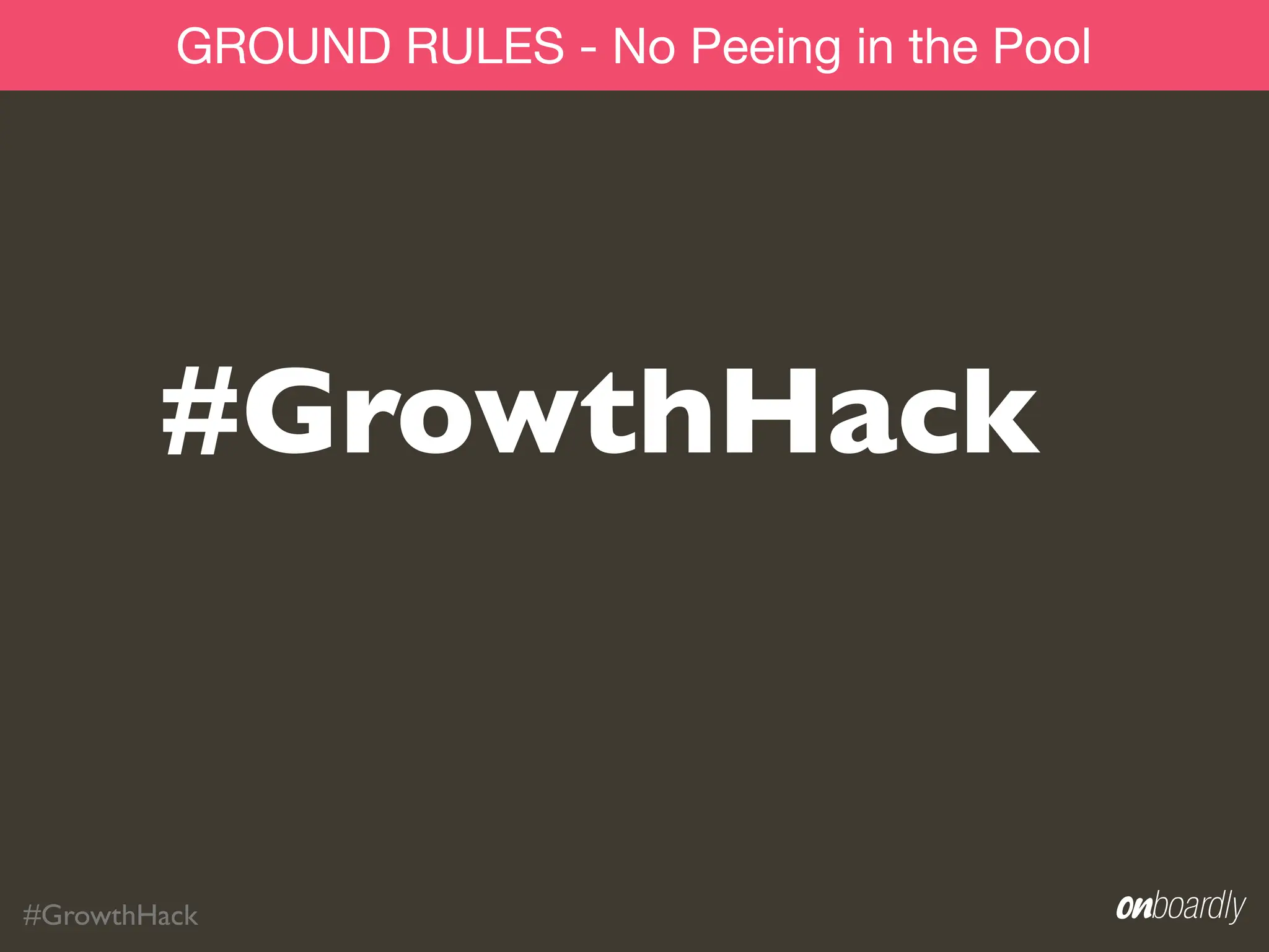GROUND RULES - No Peeing in the Pool




        #GrowthHack


#GrowthHack
 