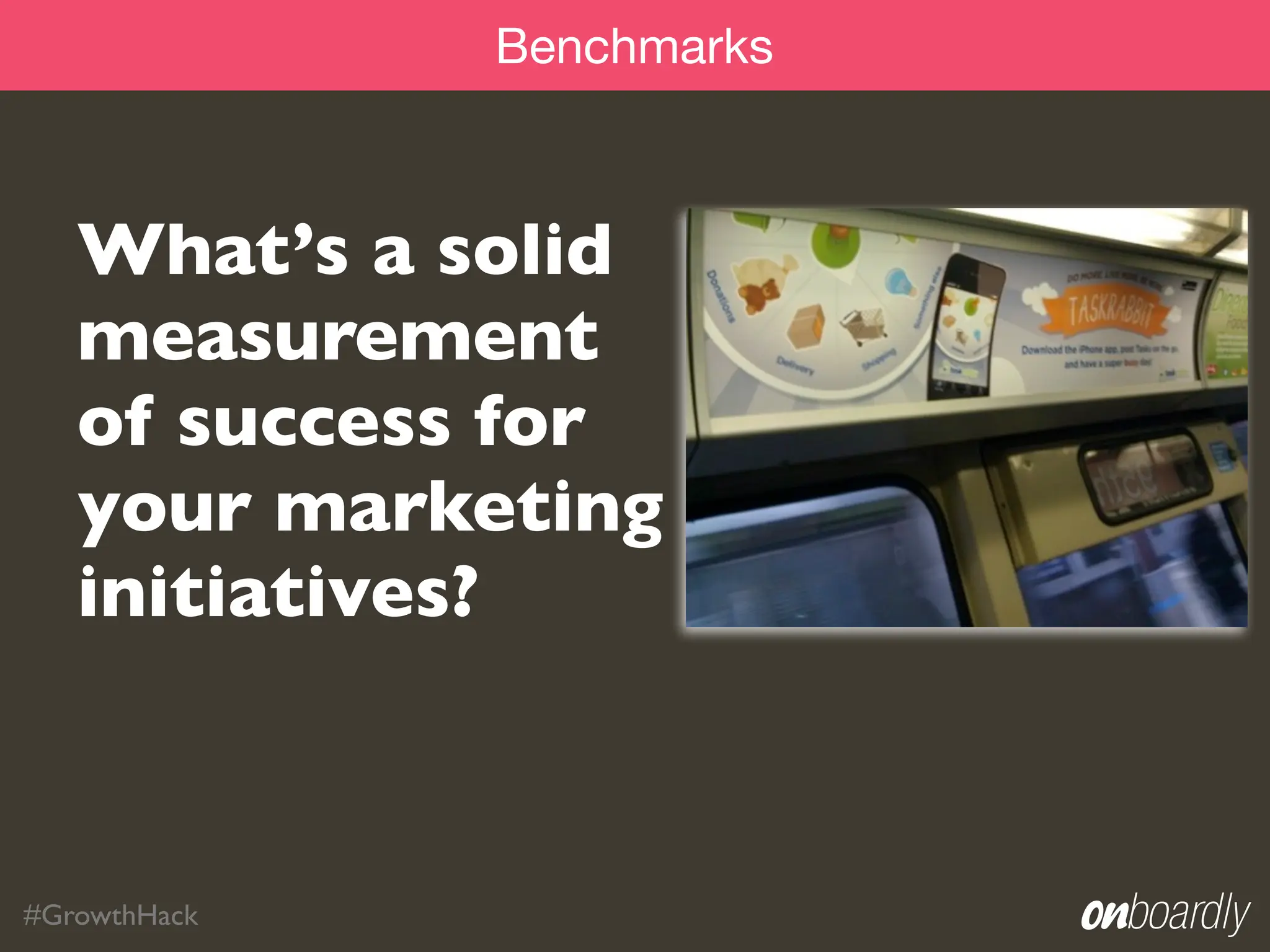Benchmarks



   What’s a solid
   measurement
   of success for
   your marketing
   initiatives?



#GrowthHack
 
