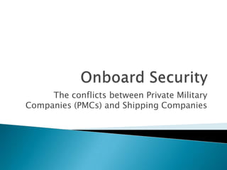 The conflicts between Private Military
Companies (PMCs) and Shipping Companies
 