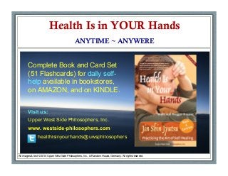 Health Is in YOUR Hands
ANYTIME ~ ANYWERE
•  Jin Shin Jyutsu:
All images & text © 2014 Upper West Side Philosophers, Inc.,...