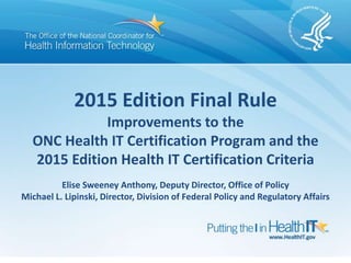 2015 Edition Final Rule
Improvements to the
ONC Health IT Certification Program and the
2015 Edition Health IT Certificati...