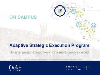 Adaptive Strategic Execution Program
ON CAMPUS
Smarter project-based work for a more complex world
“Strategy Execution” refers to TwentyEighty Strategy Execution, Inc., a Virginia, USA, corporation, or an affiliate thereof.
 