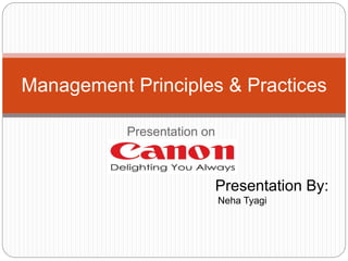 Management Principles & Practices 
Presentation on 
Presentation By: 
Neha Tyagi 
 