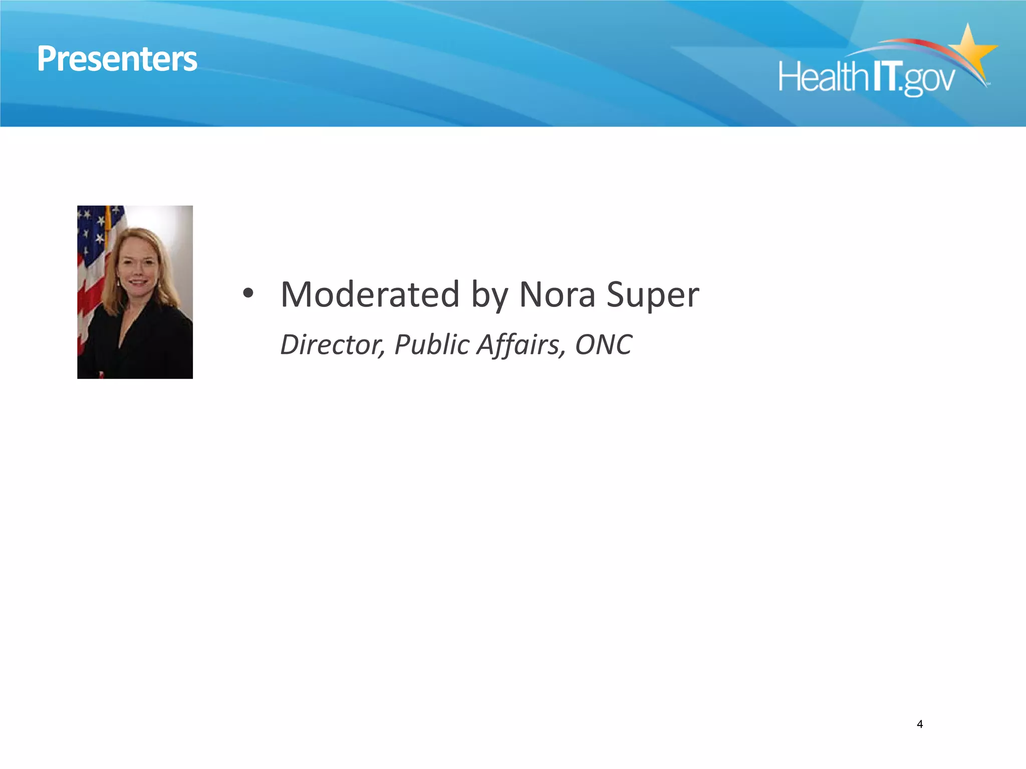 Presenters
• Moderated by Nora Super
Director, Public Affairs, ONC
4
 
