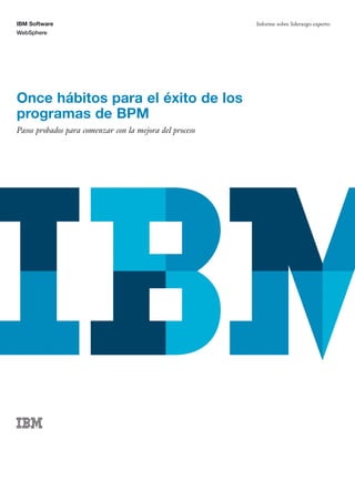 IBM Software
WebSphere
Informe sobre liderazgo experto
Once hábitos para el éxito de los
programas de BPM
Pasos probados para comenzar con la mejora del proceso
 