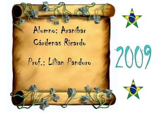 Alumno: Araníbar Cárdenas Ricardo 2009 Prof.: Lilian Panduro 