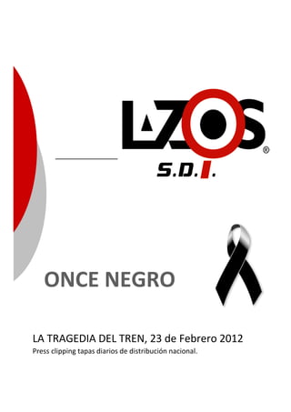 ONCE NEGRO

LA TRAGEDIA DEL TREN, 23 de Febrero 2012
Press clipping tapas diarios de distribución nacional.
 