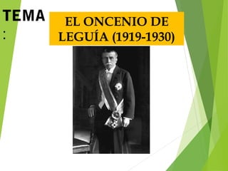 TEMA
:
EL ONCENIO DE
LEGUÍA (1919-1930)
 