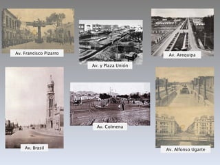 Av. Francisco Pizarro                        Av. Arequipa

                        Av. y Plaza Unión




                          Av. Colmena



    Av. Brasil                              Av. Alfonso Ugarte
 