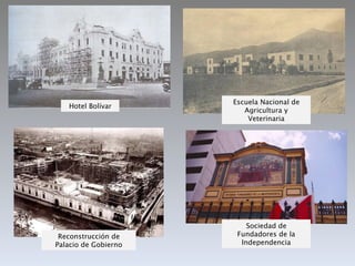 Hotel Bolívar Escuela Nacional de Agricultura y Veterinaria Reconstrucción de Palacio de Gobierno Sociedad de Fundadores de la Independencia 