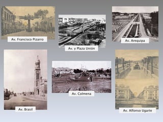 Av. Francisco Pizarro Av. Brasil Av. y Plaza Unión Av. Arequipa Av. Colmena Av. Alfonso Ugarte 
