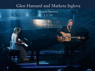 Glen Hansard and Marketa Irglova Morgan Spencer 3.11.10 