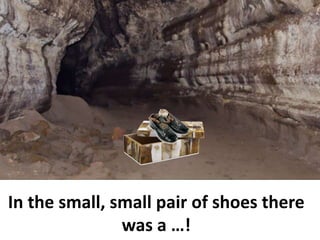 In the small, small pair of shoes there
was a …!
 