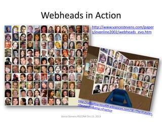 Webheads in Action
http://www.vancestevens.com/paper
s/evonline2002/webheads_evo.htm

Vance Stevens RSCON4 Oct 13, 2013

7

 