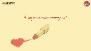 A single woman turning 30…
 