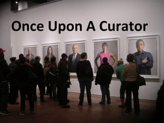 Once	
  Upon	
  A	
  Curator	
  
 