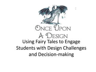 Using Fairy Tales to Engage
Students with Design Challenges
and Decision-making
:
 