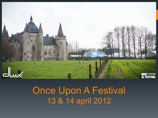 Once Upon A Festival
   13 & 14 april 2012
 