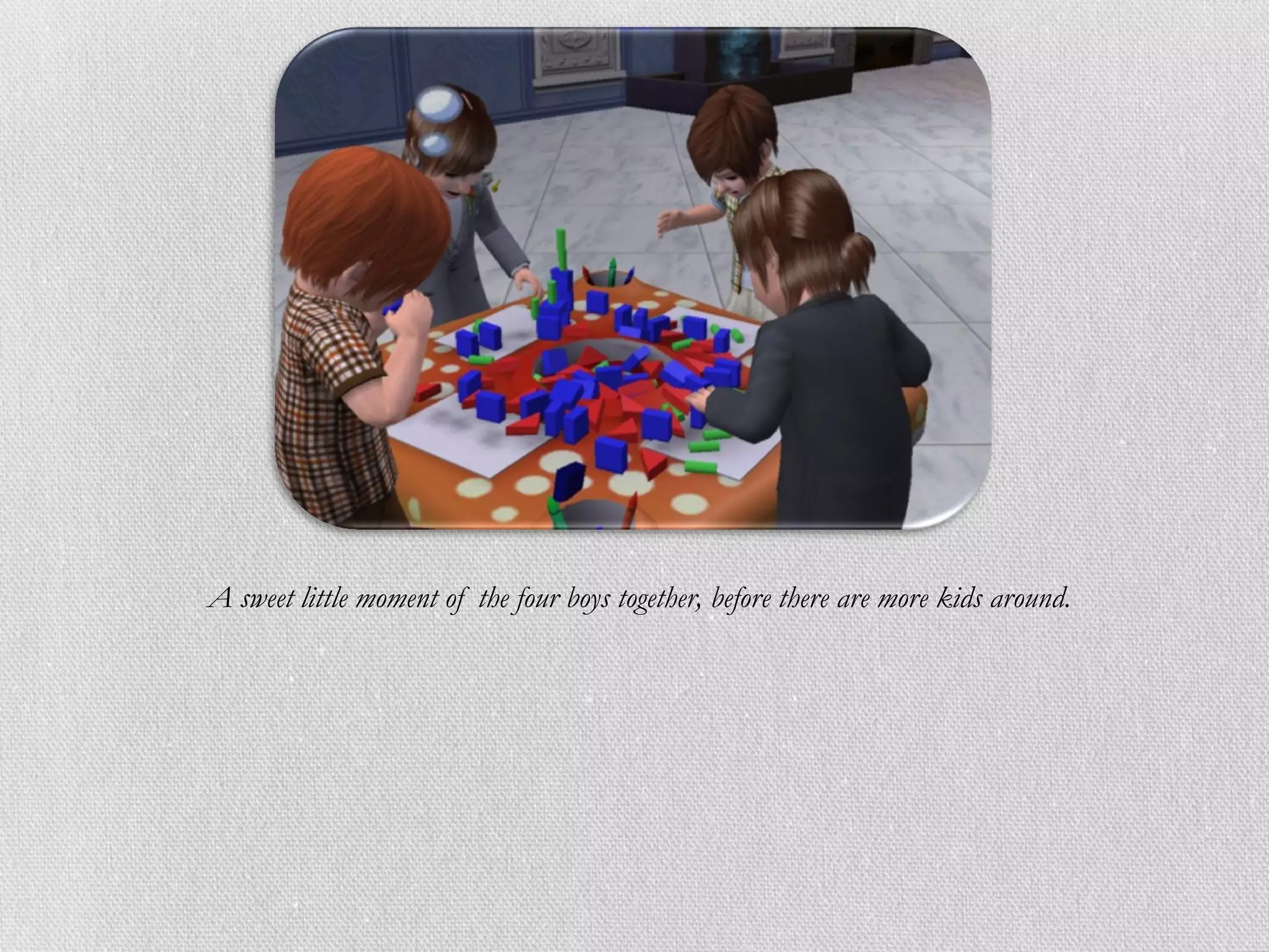 A sweet little moment of the four boys together, before there are more kids around.
 