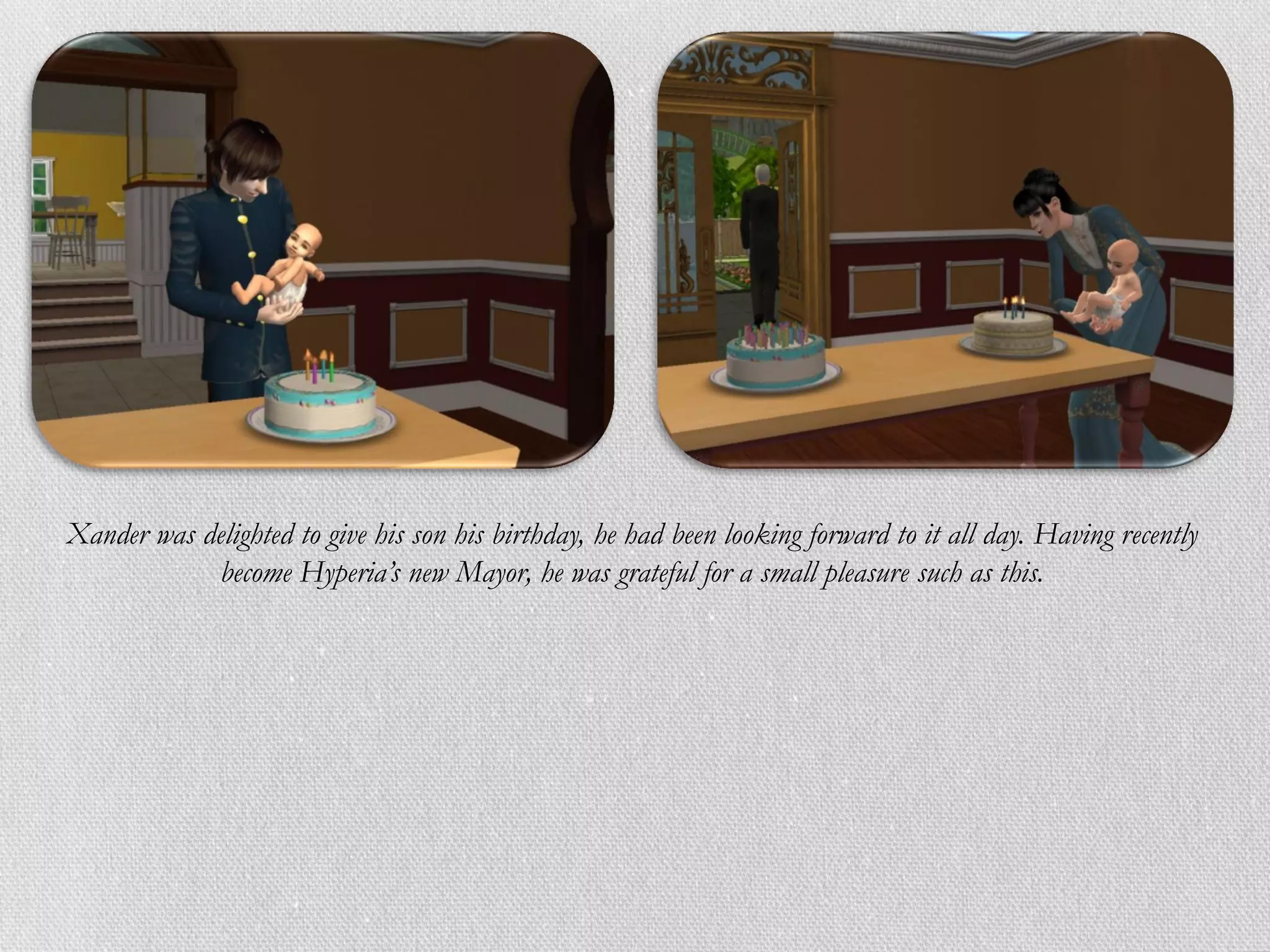 Xander was delighted to give his son his birthday, he had been looking forward to it all day. Having recently
            become Hyperia’s new Mayor, he was grateful for a small pleasure such as this.
 
