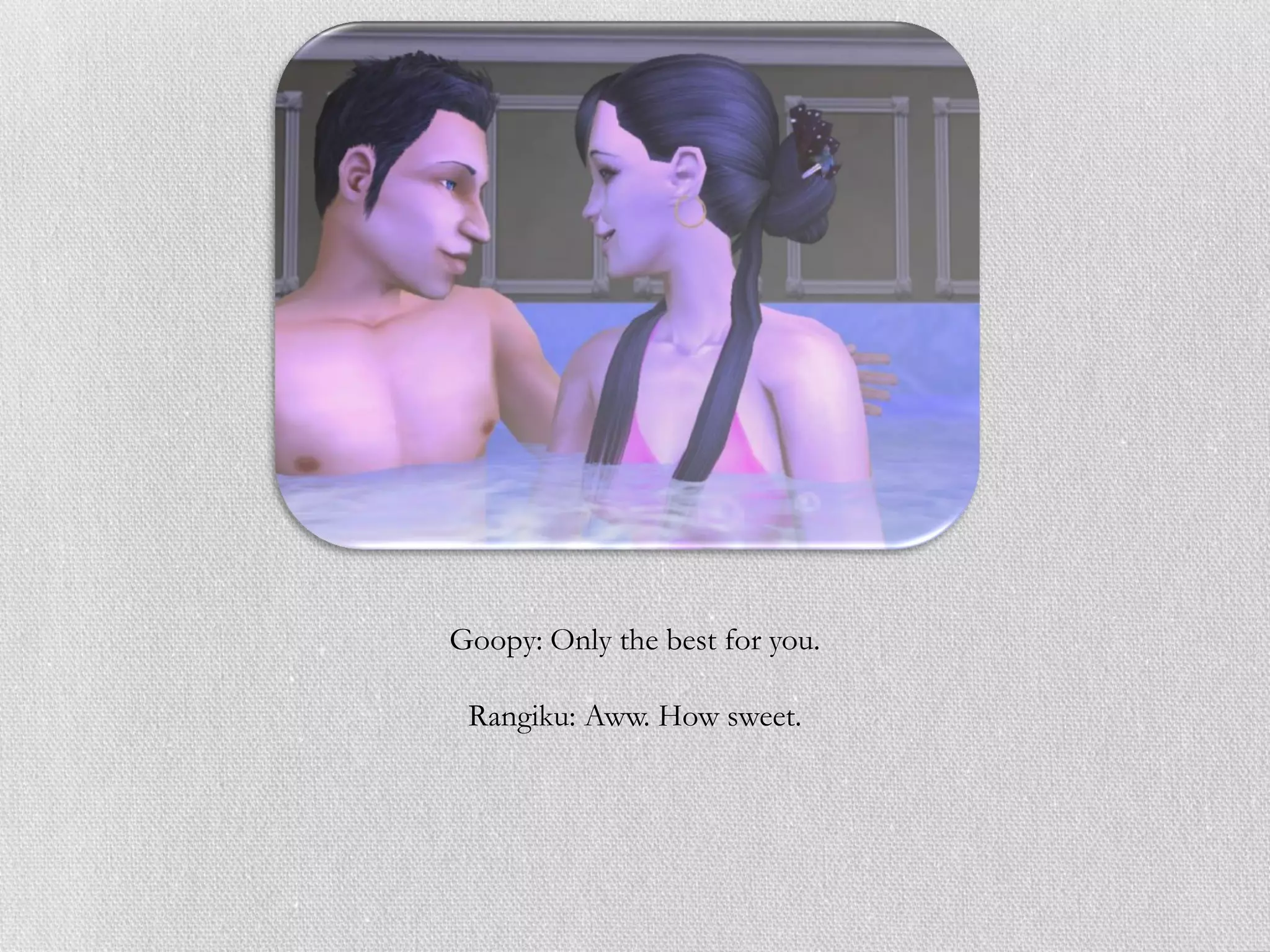 Goopy: Only the best for you.

 Rangiku: Aww. How sweet.
 