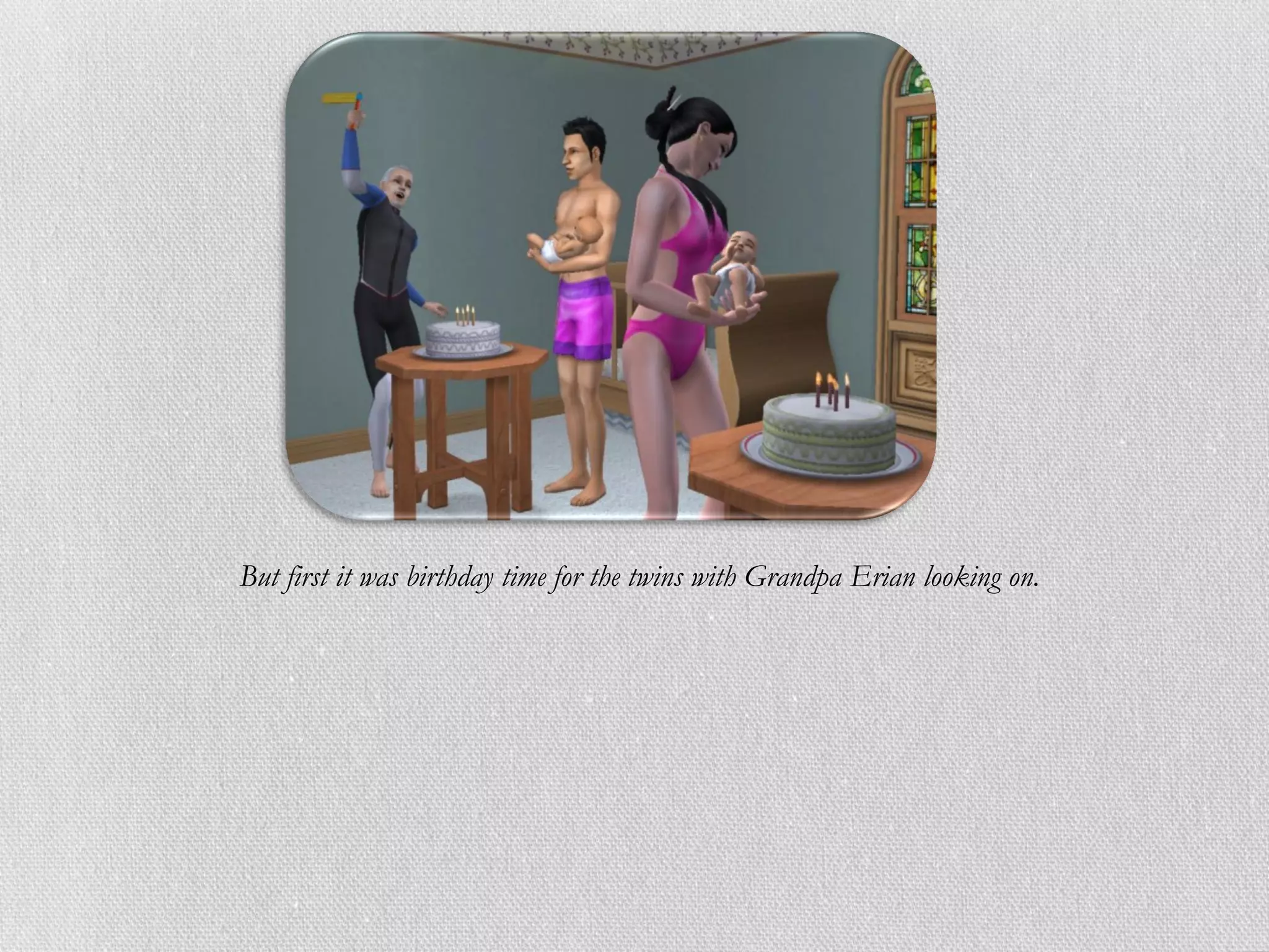 But first it was birthday time for the twins with Grandpa Erian looking on.
 