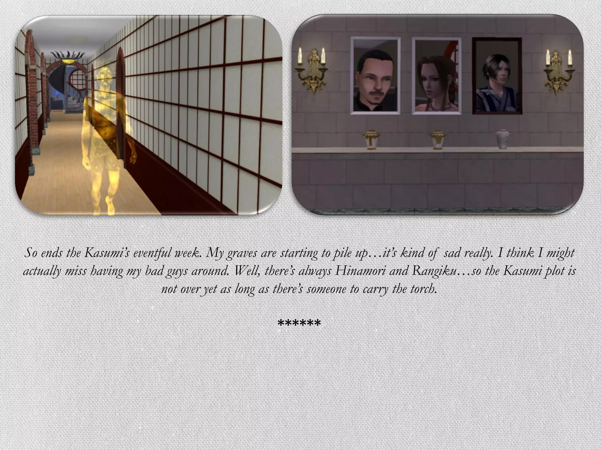 So ends the Kasumi’s eventful week. My graves are starting to pile up…it’s kind of sad really. I think I might
actually miss having my bad guys around. Well, there’s always Hinamori and Rangiku…so the Kasumi plot is
                           not over yet as long as there’s someone to carry the torch.

                                                  ******
 