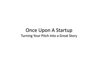 Once Upon A Startup
Turning Your Pitch Into a Great Story
 