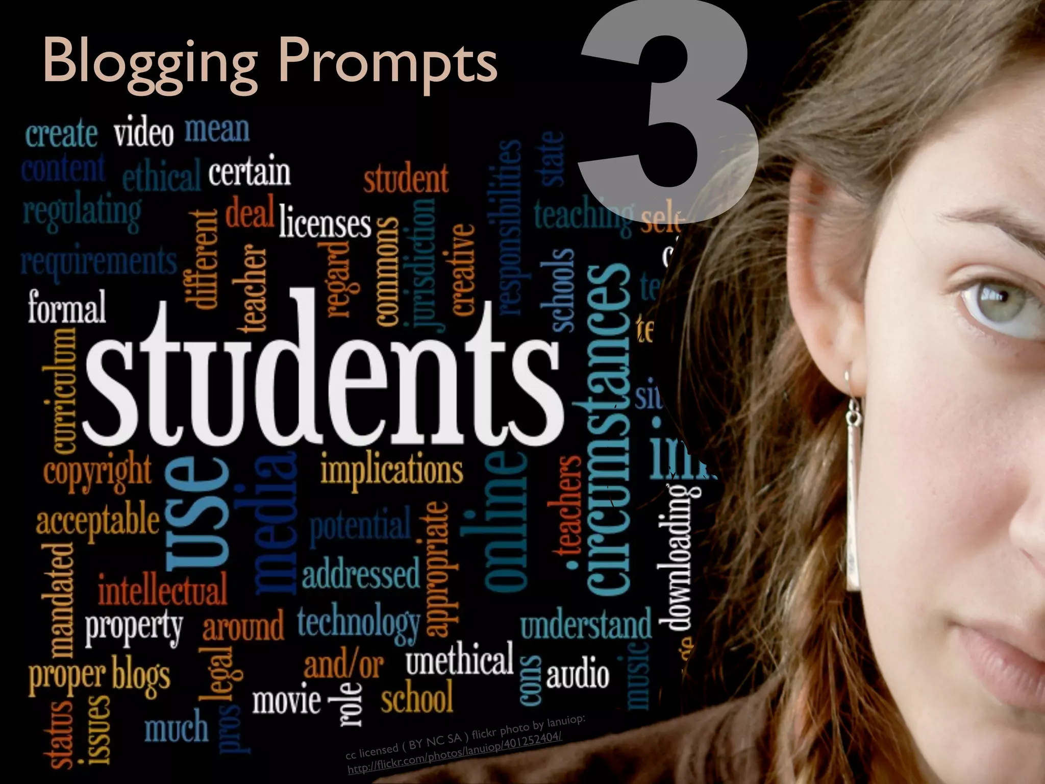 Blogging Prompts

                                                         3
                                                             :
                                                   y lanuiop
                                         kr photo b 4/
                                SA ) ﬂic          240
                  nsed ( BY NC s/lanuiop/40125
          cc lice      .com/ph
                               oto
          htt p://ﬂickr
 
