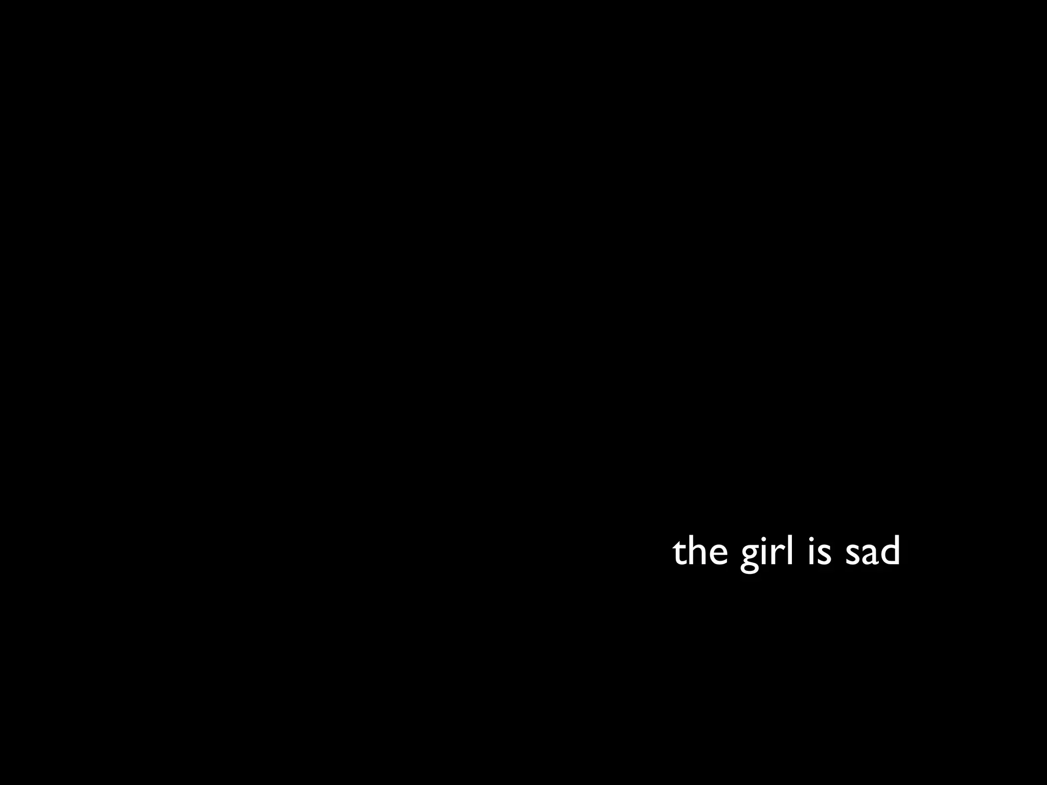 the girl is sad
 