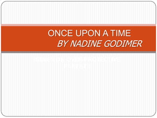 ONCE UPON A TIME
      BY NADINE GODIMER
ISSUES ON OVER-PROTECTIVE
         PARENTS
 