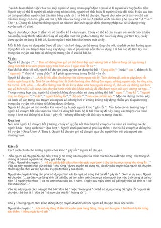 Sau khi hoàn thành việc chia bài, mọi người sẽ cùng nhau quyết định xem ai sẽ là người kể chuyện đầu tiên.
Người này có thể là người già nhất trong nhóm chơi, người trẻ nhất hoặc là người có râu dài nhất. Hoặc các bạn
có thể quyết đình người chơi đầu tiên bằng cách rút 1 lá bài kể chuyện. Người chơi nào có lá bài với chữ cái
đầu tiên trong tên lá bài gần với thứ tự bắt đầu của bảng chữ cái Alphabet sẽ đi đầu tiên ( bỏ qua chữ “ A “ và “
The “ ). Chúng tôi khuyên những người sở hữu trò chơi nên quyết định phương pháp nào sẽ sử dụng trong
xuyên suốt trò chơi.
Người chơi được chọn đi đầu tiên sẽ bắt đầu kể 1 câu truyện. Cô ấy có thể kể câu truyện của mình bất cứ kiểu
nào miễn cô ấy thích. Mỗi khi cô ấy đề cập đến một thứ gì đó có trong thẻ bài cô ấy đang giữ trên tay, cô ấy
được quyền sử dụng lá bài đó, đặt nó ngửa ở trên bàn chơi trước mặt cô ấy.
Mỗi lá bài được sử dụng nên được đề cập 1 cách rõ ràng, cụ thể trong từng câu nói, và phải có ảnh hưởng quan
trọng đến với câu truyện bạn đang xây dựng. Bạn sẽ phạm luật nếu như sử dụng 1 lá bài nào đó trên tay mà
trong câu truyện của bạn lại không hề mang yếu tố của lá bài đó.
Ví dụ:
Người kể chuyện : “…’ Bạn sẽ không bao giờ có thể đánh bại quỷ vương bởi vì hắn ta đang cư ngụ trong 1
cung điện bất khả xâm phạm ngay trên đỉnh của 1 ngọn núi rất xa “
Sau khi kết thúc lời nói, người kể chuyện được quyền sử dụng thẻ bài “ Cung điện “ ( hoặc “ vua “, thậm chí là
“ ngọn núi “ ) bởi vì “ cung điện “ là 1 phần quan trọng trong lời kể vừa rồi.
Người kể chuyện : “…Anh ấy bắt đầu lên đường tìm kiếm ngọn núi ấy. Trên đường đi, anh ta gặp được rất
nhiều ngôi làng kì lạ. Nơi đó có những thứ rất bình thường như những đàn ngựa, những người mặc áo lông cừu,
bà mẹ kế, ếch, nhái… cho đến những thứ rất rất kì lạ khác như bọn người khổng lồ, chó sói và những con hưu
cao cổ biết nói.Cuối cùng, sau chuyến hành trình khó khăn anh ấy đã đến được ngọn núi quỷ vương cư ngụ…”
Trong trường hợp này, người kể chuyện không được phép sử dụng những thẻ bài “ ngựa “, “ mẹ kế “, “ người
mặc áo lông cừu “, “ ếch “, “ người khổng lồ “, “ chó sói “, “ hưu cao cổ biết nói “. Mặc dù những thẻ bài này
đã được đề cập trong câu truyện của người kể, nhưng bởi vì chúng không xây dựng nhiều yếu tố quan trọng
trong câu truyện nên chúng sẽ không được sử dụng.
Người kể chuyện có thể nói đến khi nào cô ấy bị một người khác “ gây rối “. Vẫn luôn có vài trường hợp 1
người kể chuyện bắt đầu lượt của mình và dùng hết toàn bộ lá bài trên tay để xây dựng câu truyện của mình
trong 1 lượt mà không bị ai khác “ gây rối “ nhưng điều này rất khó xảy ra trong thực tế.
Qua lượt
Nếu như người kể chuyện hết ý tưởng, cô ấy có quyền kết thúc lượt kể chuyện của mình và nhường nó cho
người khác bằng cách nói “ Qua lượt “. Người chơi qua lượt sẽ phải lấy thêm 1 thẻ bài kể chuyện ở chồng bài
kể truyện ( Once Upon A Time ). Quyền kể chuyện giờ sẽ chuyển qua cho người bên trái của người vừa
nhường lượt.
Gây rối
Có 2 cách chính cho những người chơi khác “ gây rối “ người kể chuyện.
1. Nếu người kể chuyện đề cập đến 1 thứ gì đó trong câu truyện của mình mà thứ đó xuất hiện trong một trong số
những lá bài mà người khác đang giữ trên tay
Ví dụ : Người kể chuyện : “… và cô gái ấy bắt đầu chìm vào giấc ngủ dưới 1 cây cổ thụ mọc trong khu rừng ấy…”
Vào lúc này, người chơi giữ thẻ bài “ khu rừng “ được quyền sử dụng nó, cắt đứt câu truyện của người kể chuyện,
chiếm quyền chơi và tiếp tục câu truyện đó theo ý của mình.
Người kể chuyện không cần phải sử dụng chính xác từ ngữ có trong thẻ bài để “ gây rối “ . Xem ví dụ sau : Người
kể chuyện : “…và đức vua đáng kính đã bắt đầu có tình cảm với cô con gái của người thợ mộc ( sử dụng lá bài sự
kiện “ 2 người yêu nhau “ ) và họ cưới nhau sau đó. 1 năm, 1 ngày sau ngày cưới, cô gái ngày nào đã sinh ra 1 bé
trai kháu khỉnh…”
Vào lúc này người chơi nào giữ thẻ bài “ đứa bé “ hoặc “ hoàng tử “ có thể sử dụng chúng để “ gây rối “ người kể
chuyện. ( bé trai là 1 đứa bé “ và con của vua là “ hoàng tử “ )
Chú ý : những người chơi khác không được quyền đoán trước khi người kể chuyện chưa nói hết lời.
Người kể chuyện : “… khi anh ấy đang đi lén lút xuyên qua hang động, bỗng anh ta nghe 1 âm thanh lạ từ trong
sâu thẳm, 1 tiếng ngáy to và dài “
 